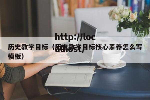 历史教学目标（历史教学目标核心素养怎么写模板）