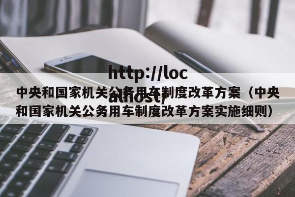 中央和国家机关公务用车制度改革方案(中央和国家机关公务用车制度改革方案实施细则)